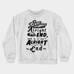 Everything will be alright in the end, and if it isn't alright, it isn't the end Crewneck Sweatshirt